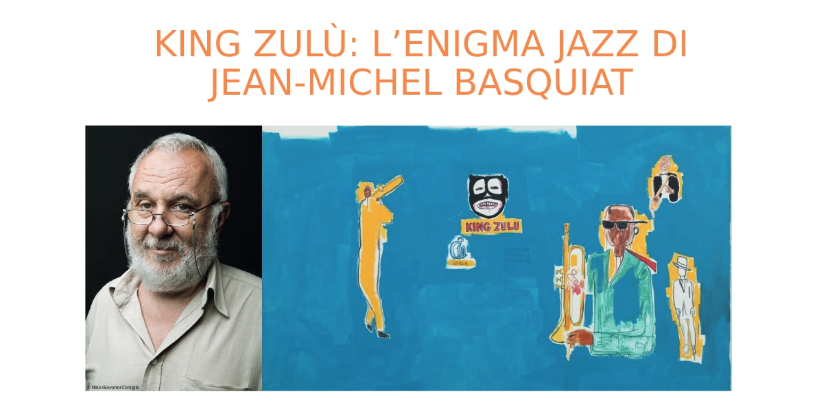 KING ZULU: L’ENIGMA JAZZ DI JEAN MICHEL BASQUIAT