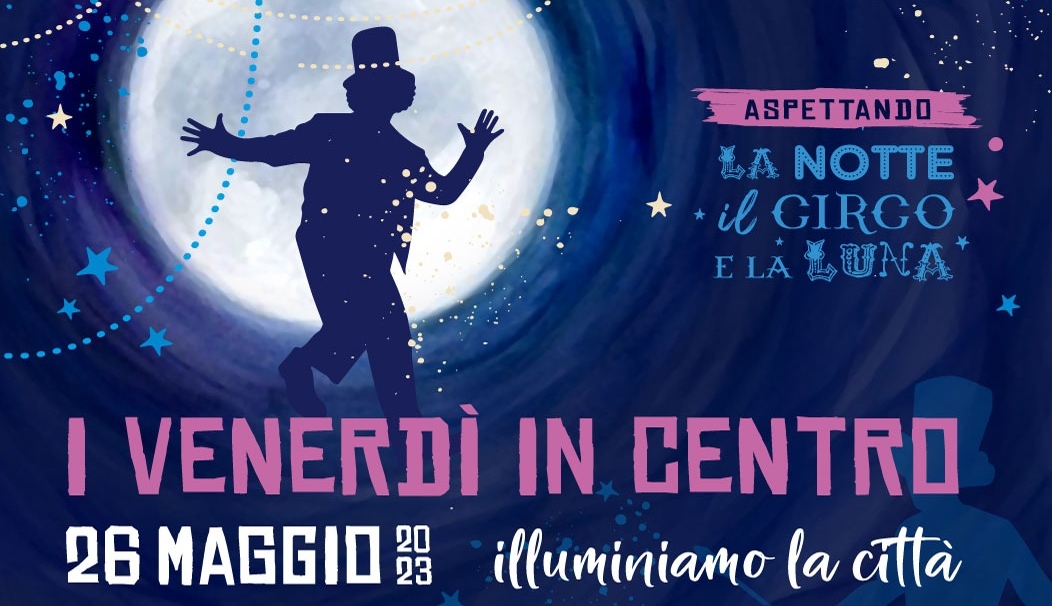IL 26 MAGGIO INIZIANO ”I VENERDÌ IN CENTRO”