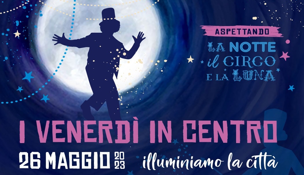 IL 26 MAGGIO INIZIANO ”I VENERDÌ IN CENTRO”