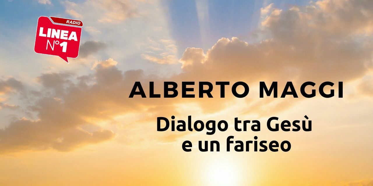 DIALOGO TRA GESÙ E UN FARISEO: ALBERTO MAGGI