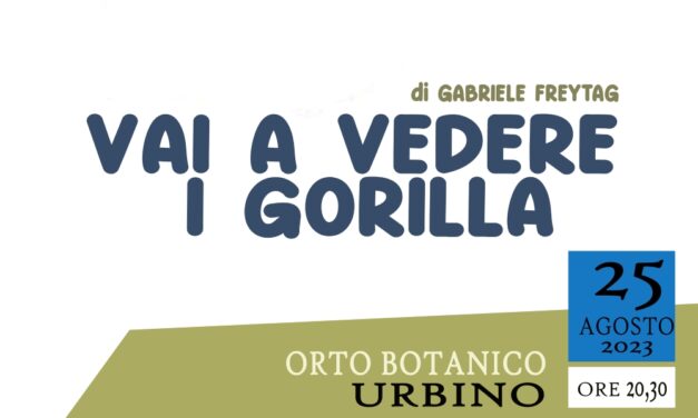 ALL’ORTO BOTANICO DI URBINO: “VAI A VEDERE I GORILLA”