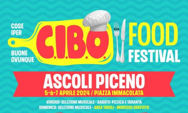“CIBO: COSE IPER BUONE OVUNQUE – FOOD FESTIVAL” AD ASCOLI PICENO