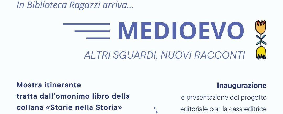 Inaugurazione della Mostra “Medioevo. Altri sguardi, nuovi racconti!” alla Biblioteca Ragazzi