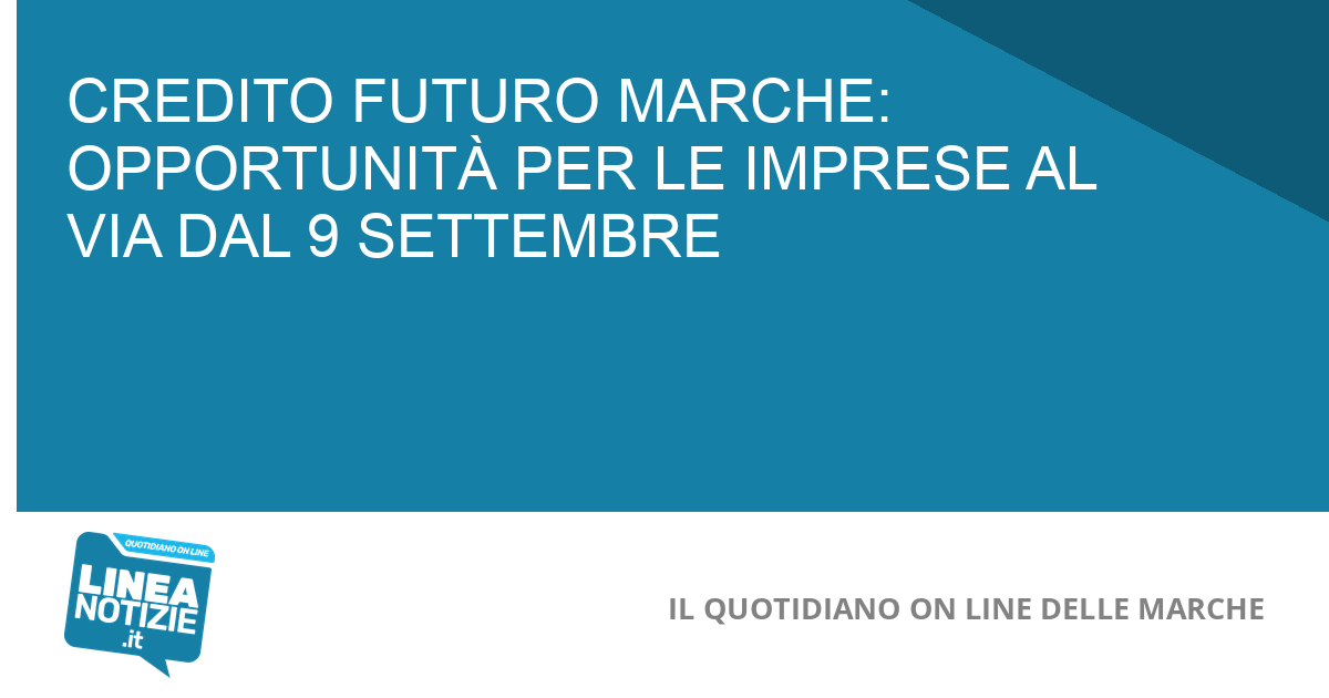 CREDITO FUTURO MARCHE: OPPORTUNITÀ PER LE IMPRESE AL VIA DAL 9 SETTEMBRE CREDITO FUTURO MARCHE: OPPORTUNITÀ PER LE IMPRESE AL VIA DAL 9 SETTEMBRE