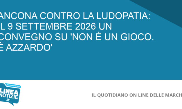 ANCONA CONTRO LA LUDOPATIA: IL 9 SETTEMBRE 2026 UN CONVEGNO SU ‘NON È UN GIOCO. È AZZARDO’