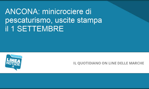 ANCONA: minicrociere di pescaturismo, uscite stampa il 1 SETTEMBRE