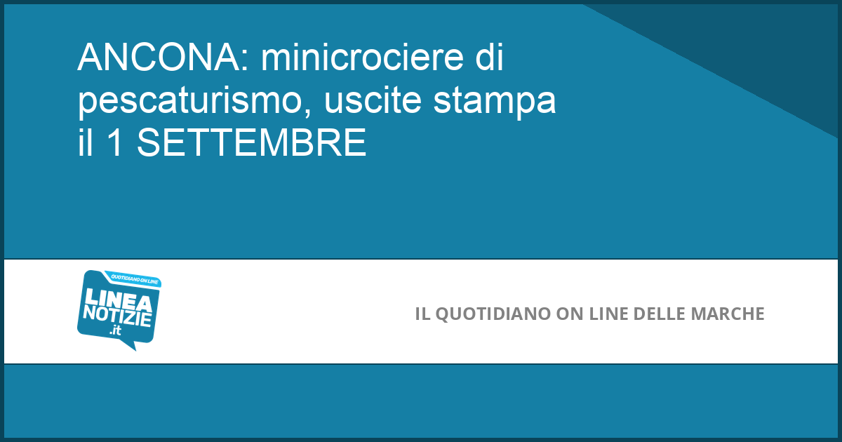 ANCONA: minicrociere di pescaturismo, uscite stampa il 1 SETTEMBRE ANCONA: minicrociere di pescaturismo, uscite stampa il 1 SETTEMBRE