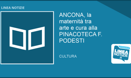 Ancona, la maternità tra arte e cura alla PINACOTECA F. PODESTI