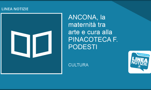 Ancona, la maternità tra arte e cura alla PINACOTECA F. PODESTI
