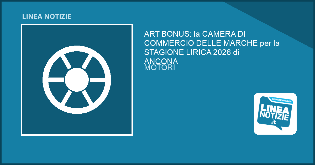 ART BONUS: la CAMERA DI COMMERCIO DELLE MARCHE per la STAGIONE LIRICA 2026 di ANCONA ART BONUS: la CAMERA DI COMMERCIO DELLE MARCHE per la STAGIONE LIRICA 2026 di ANCONA