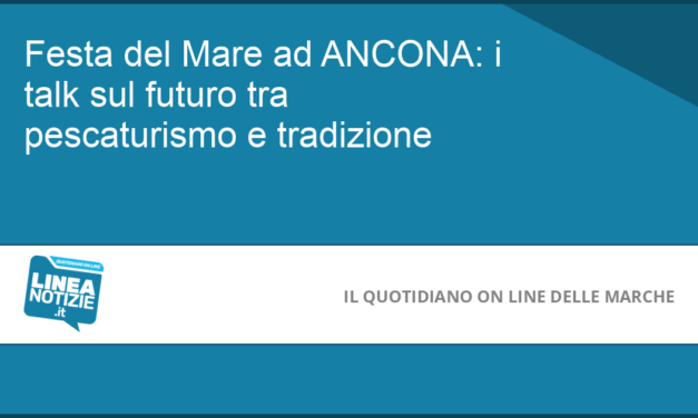 Festa del Mare ad ANCONA: i talk sul futuro tra pescaturismo e tradizione