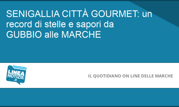 SENIGALLIA CITTÀ GOURMET: un record di stelle e sapori da GUBBIO alle MARCHE