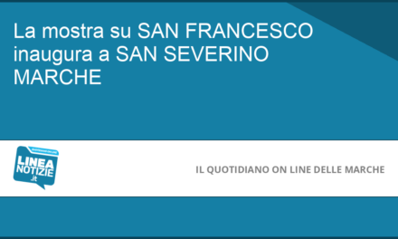 La mostra su SAN FRANCESCO inaugura a SAN SEVERINO MARCHE