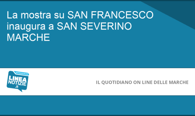 La mostra su SAN FRANCESCO inaugura a SAN SEVERINO MARCHE