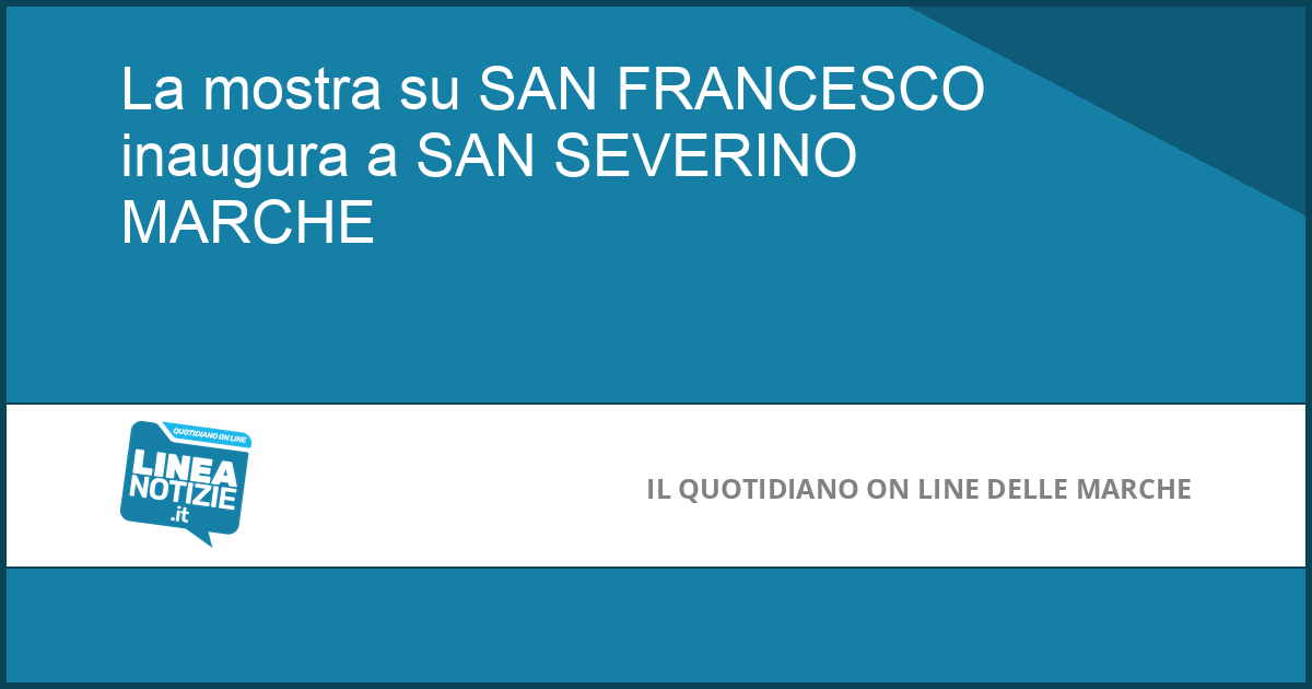 La mostra su SAN FRANCESCO inaugura a SAN SEVERINO MARCHE La mostra su SAN FRANCESCO inaugura a SAN SEVERINO MARCHE