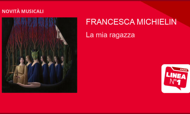 ‘La mia ragazza’, il nuovo singolo di FRANCESCA MICHIELIN