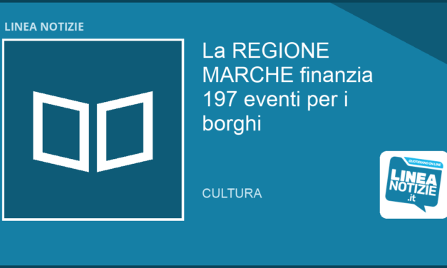La REGIONE MARCHE finanzia 197 eventi per i borghi