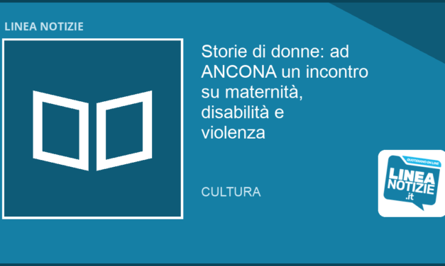‘Storie di donne’: ad ANCONA un incontro su maternità e violenza