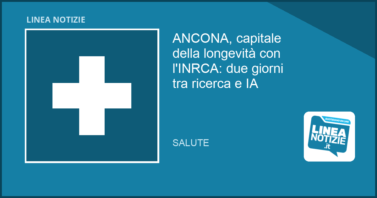 ANCONA, capitale della longevità con l’INRCA: due giorni tra ricerca e IA ANCONA, capitale della longevità con l'INRCA: due giorni tra ricerca e IA