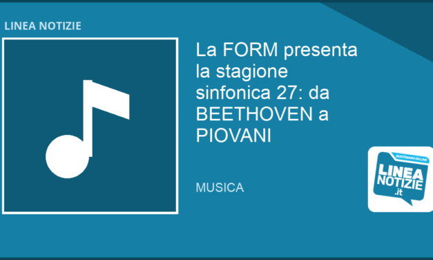 La FORM presenta la stagione sinfonica 27: da BEETHOVEN a PIOVANI