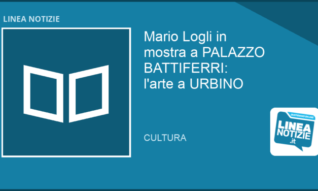 MARIO LOGLI in mostra a PALAZZO BATTIFERRI: l’arte a URBINO