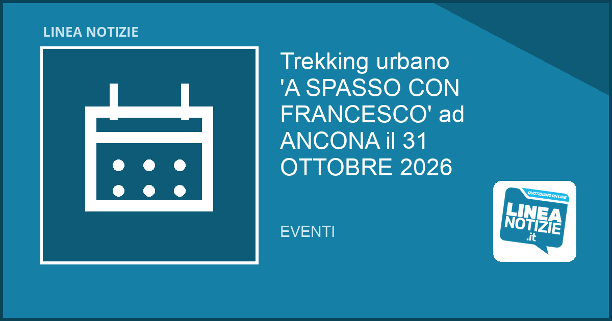 Trekking urbano ‘A SPASSO CON FRANCESCO’ ad ANCONA il 31 OTTOBRE 2026 Trekking urbano 'A SPASSO CON FRANCESCO' ad ANCONA il 31 OTTOBRE 2026