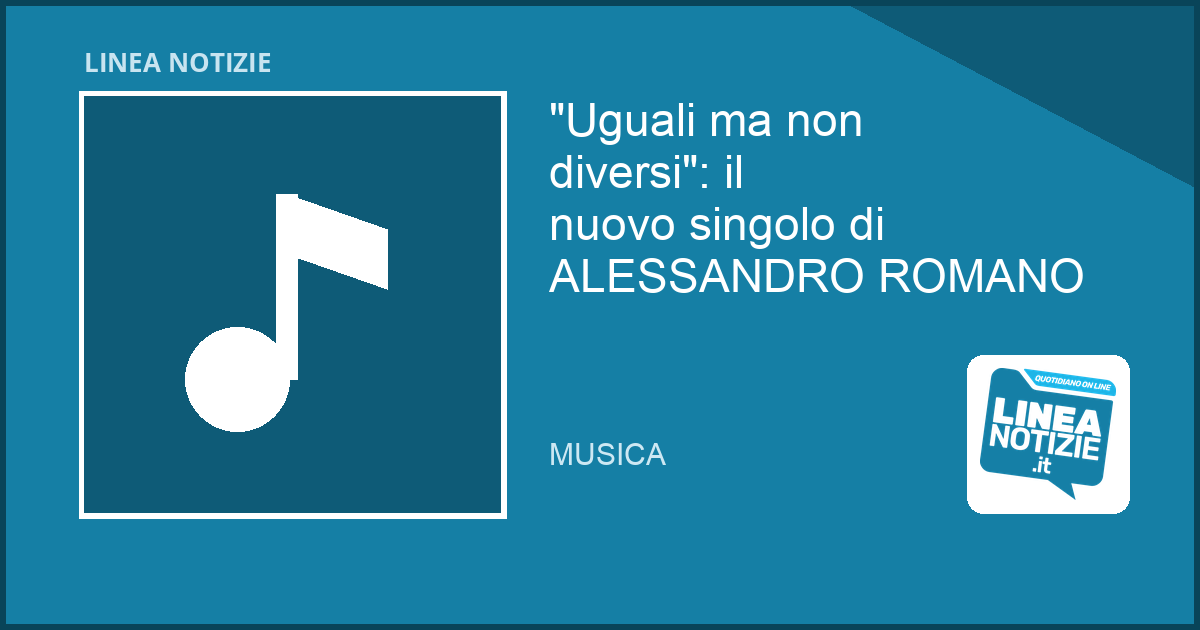 "Uguali ma non diversi": il nuovo singolo di ALESSANDRO ROMANO